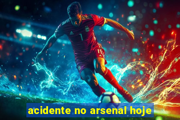 acidente no arsenal hoje